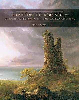Painting the Dark Side: Art and the Gothic Imagination in Nineteenth-century America